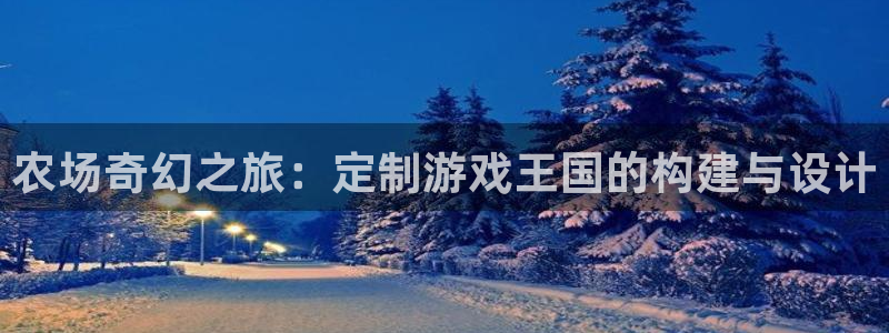 沐鸣娱乐2手机下载破解版：农场奇幻之旅：定制游戏王国的构建与设计
