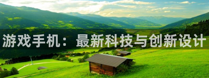 沐鸣2产7O777：游戏手机：最新科技与创新设计