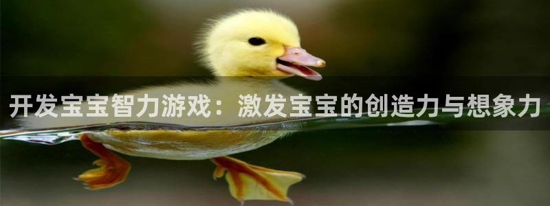 沐鸣2官方登录：开发宝宝智力游戏：激发宝宝的创造力与想象力