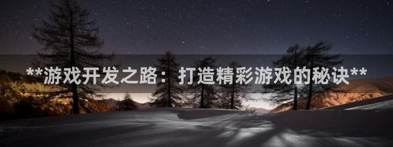 沐鸣2输钱能要回来吗：**游戏开发之路：打造精彩游戏的秘诀**